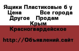 Ящики Пластиковые б/у › Цена ­ 130 - Все города Другое » Продам   . Крым,Красногвардейское